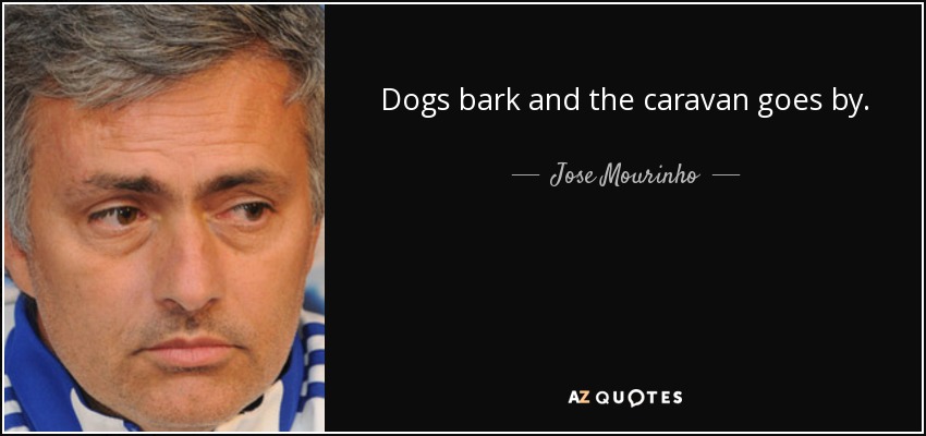 quote-dogs-bark-and-the-caravan-goes-by-jose-mourinho-119-18-50